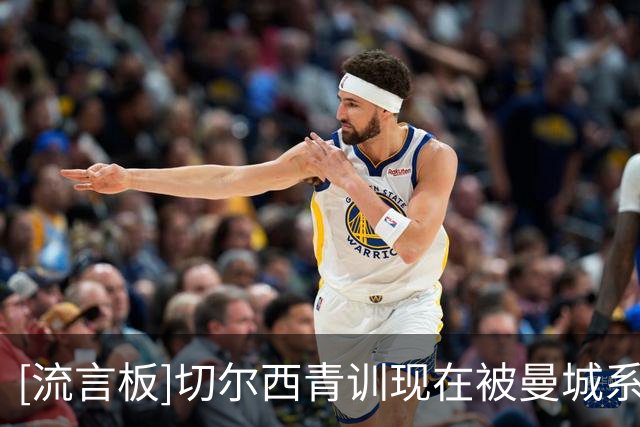 [流言板]切尔西青训现在被曼城系员工主导，买曼城青训也有多重原因
